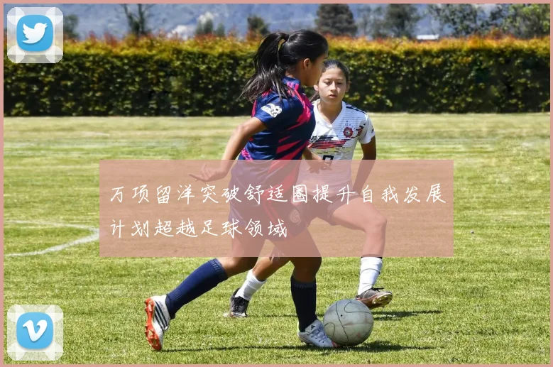 万项留洋突破舒适圈提升自我发展计划超越足球领域